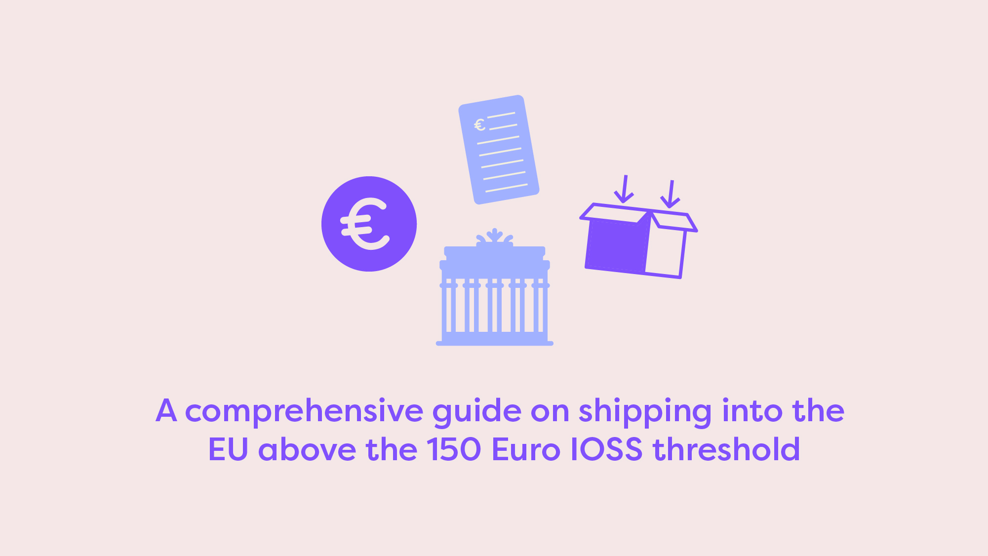 A comprehensive guide on shipping into the EU above the 150 Euro IOSS threshold