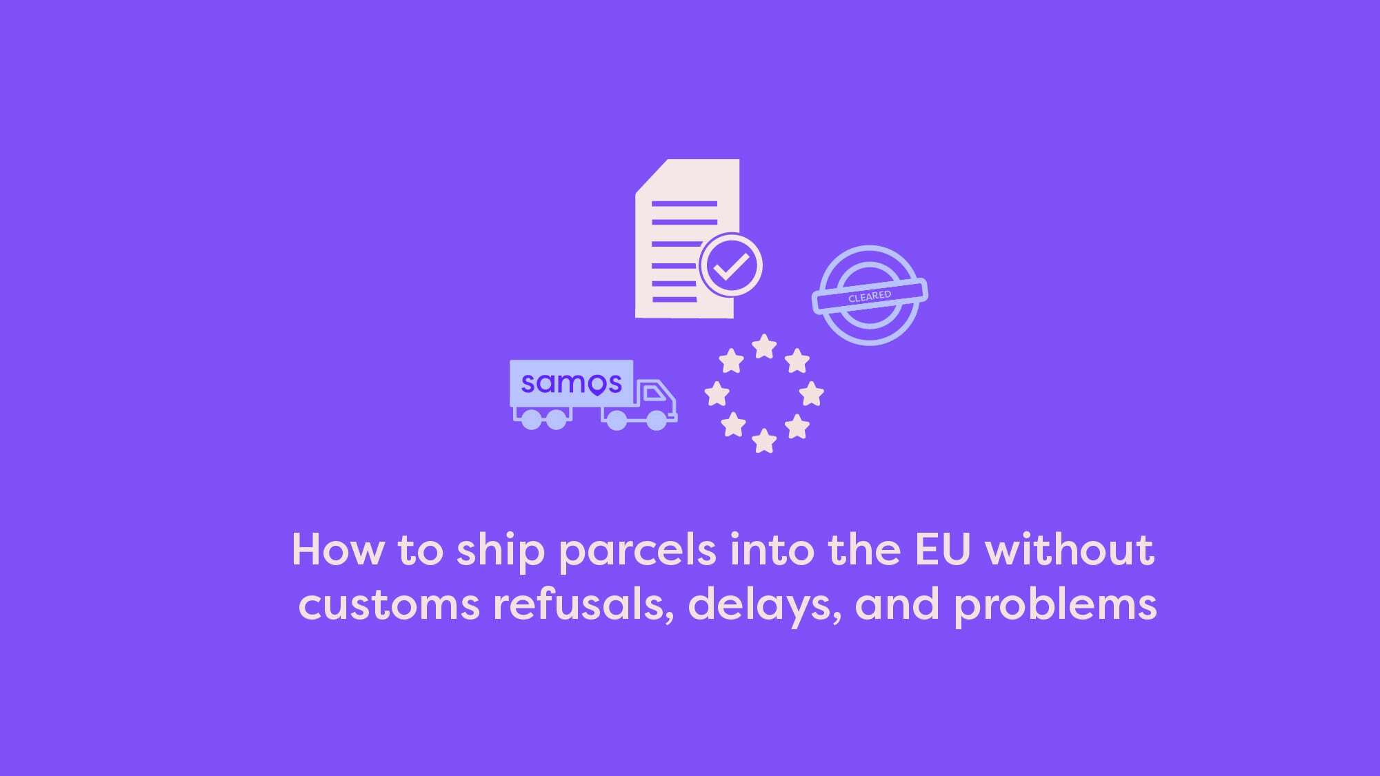 How to ship parcels info the EU without custom refusals, delays, and problems