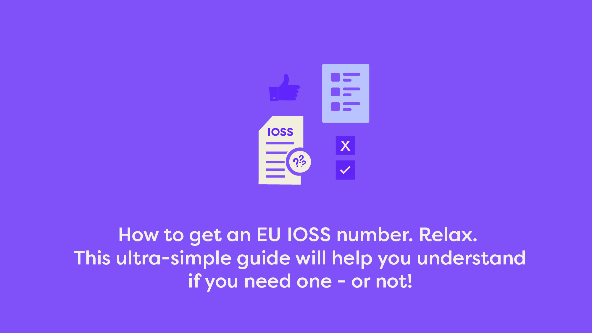 How to get an EU IOSS number. Relax. This ultra-simple guide will help you understand if you need one - or not!