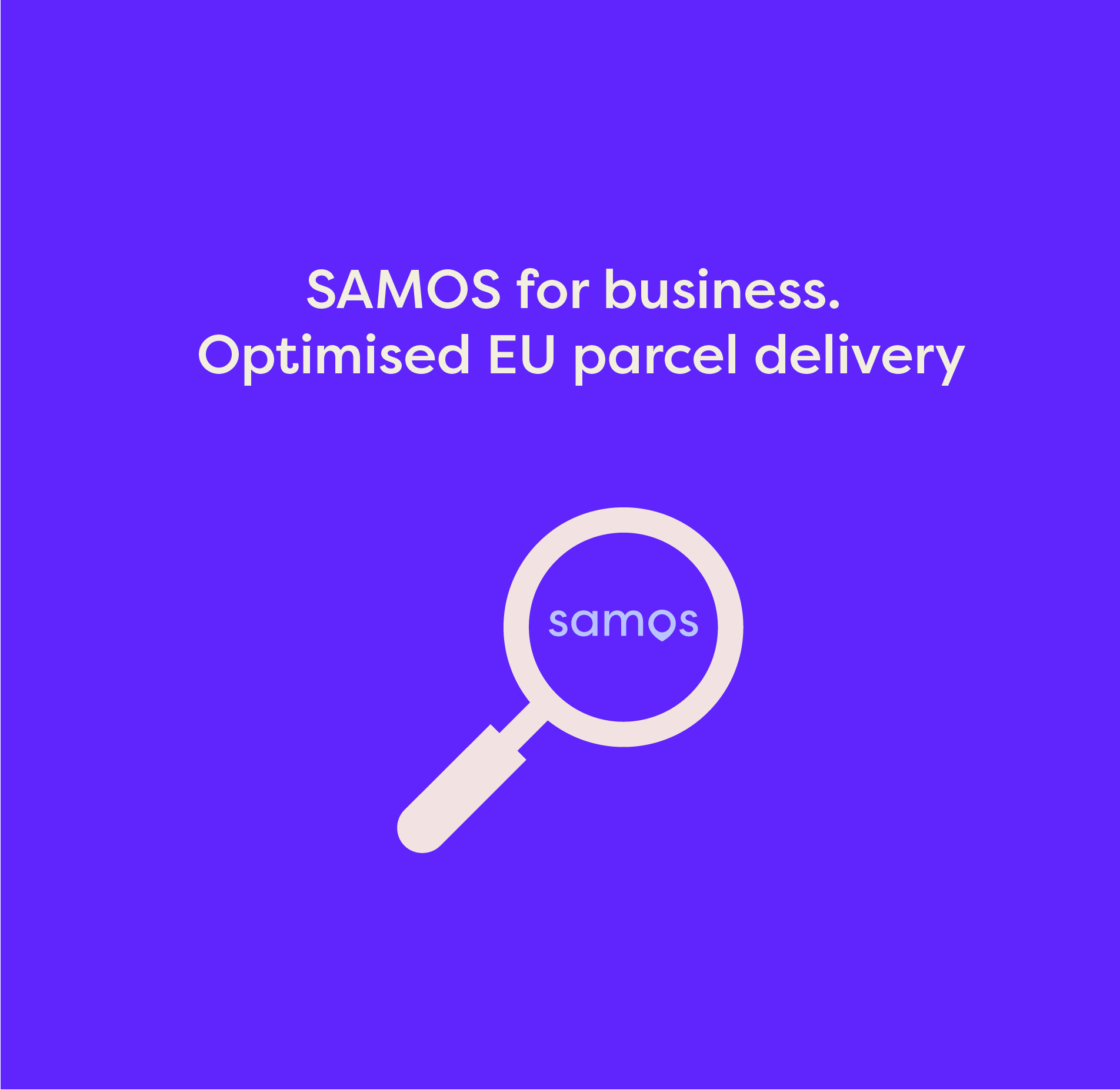 SAMOS for business. Optimised EU Parcel Delivery