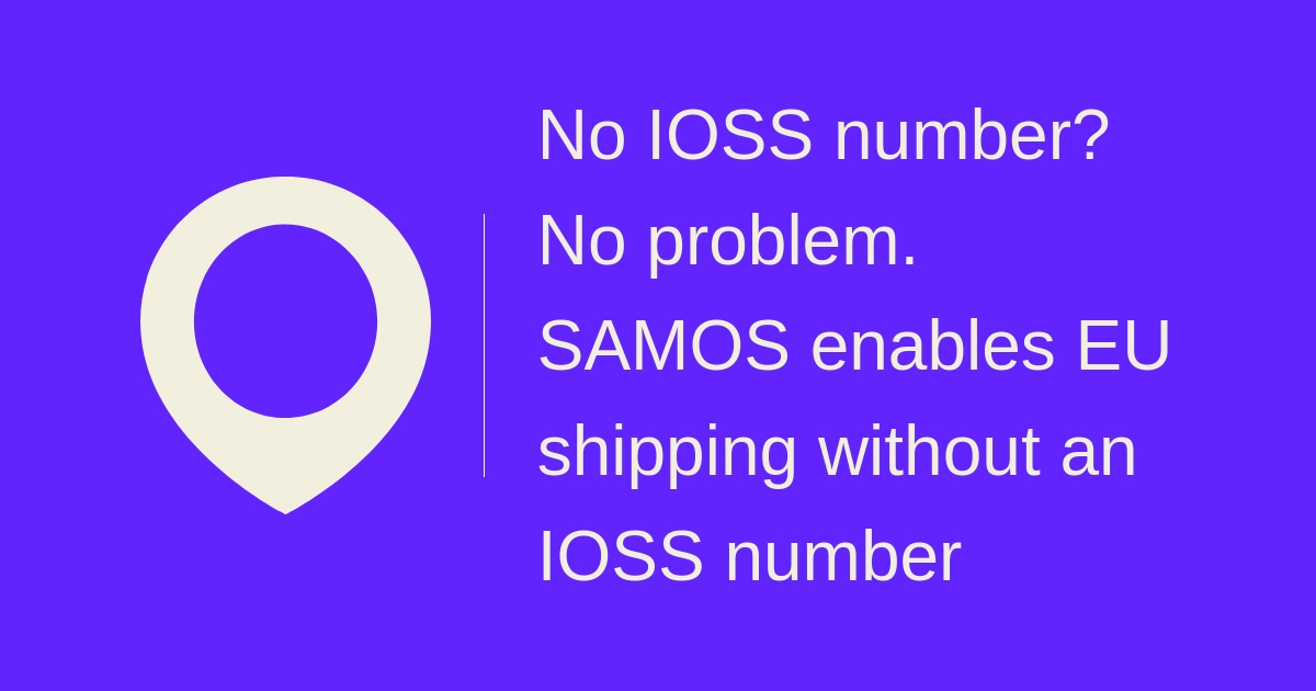 No IOSS number? SAMOS enables EU shipping without IOSS number